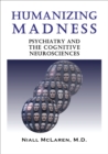Image for Humanizing Madness: Psychiatry and the Cognitive Neurosciences