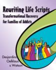 Image for Rewriting life scripts: transformational recovery for families of addicts