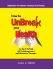 Image for How to Unbreak Your Health: Your Map to the World of Complementary and Alternative Therapies