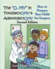 Image for &quot;O, My&quot; In Tonsillectomy &amp; Adenoidectomy : How To Prepare Your Child For Surgery, A Parent&#39;s Manual, 2nd Edition
