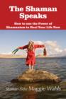 Image for Shaman Speaks: How to use the Power of Shamanism to Heal Your Life Now