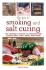 Image for The Joy of Smoking and Salt Curing : The Complete Guide to Smoking and Curing Meat, Fish, Game, and More