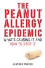 Image for The Peanut Allergy Epidemic : What&#39;s Causing It and How to Stop It