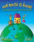 Image for Our house is round  : a kid&#39;s book about why protecting our Earth matters