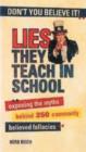 Image for Lies they teach in school  : exposing the myths behind 250 commonly believed fallacies