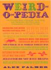 Image for Weird-o-pedia  : the ultimate collection of startling, strange, and incredibly weird facts about (supposedly) ordinary things