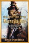 Image for The Adventures of the Mountain Men : True Tales of Hunting, Trapping, Fighting, and Survival