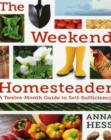 Image for The weekend homesteader  : a twelve-month guide to self-sufficiency