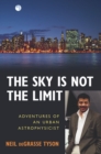 Image for The sky is not the limit: adventures of an urban astrophysicist