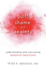 Image for Guilt, shame, and anxiety  : understanding and overcoming negative emotions