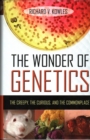 Image for The wonder of genetics  : the creepy, the curious, and the commonplace