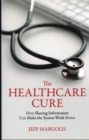 Image for The Healthcare Cure : How Sharing Information Can Make the System Work Better