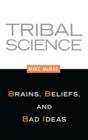 Image for Tribal science: brains, beliefs, and bad ideas