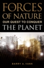 Image for The forces of nature  : our quest to conquer the planet