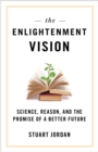 Image for The enlightenment vision  : science, reason, and the promise of a better future