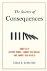 Image for The science of consequences  : how they affect genes, change the brain, and impact our world
