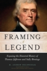 Image for Framing a legend: exposing the distorted history of Thomas Jefferson and Sally Hemings