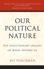 Image for Our political nature  : the evolutionary origins of what divides us
