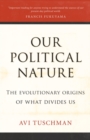 Image for Our political nature: the evolutionary origins of what divides us