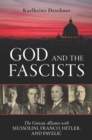 Image for God and the fascists: the Vatican alliance with Mussolini, Franco, Hitler, and Pavelic