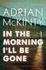 Image for In the morning I&#39;ll be gone: a Detective Sean Duffy novel : bk. 3