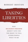 Image for Taking liberties: why religious freedom doesn&#39;t give you the right to tell other people what to do