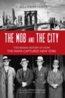 Image for The mob and the city: the hidden history of how the mafia captured New York