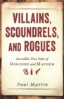Image for Villains, scoundrels, and rogues  : incredible true tales of mischief and mayhem