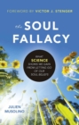 Image for The soul fallacy: what science shows we gain from letting go of our soul beliefs