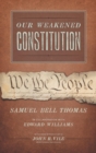 Image for Our Weakened Constitution : An Historical and Analytical Study of the Constitution of the United States