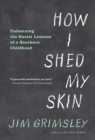 Image for How I Shed My Skin : Unlearning the Racist Lessons of a Southern Childhood