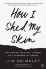 Image for How I shed my skin  : unlearning the racist lessons of a Southern childhood