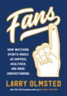 Image for Fans  : how watching sports makes us happier, healthier, and more understanding