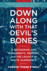 Image for Down along with that devil&#39;s bones  : a reckoning with monuments, memory, and the legacy of white supremacy