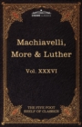 Image for Machiavelli, More &amp; Luther : The Five Foot Shelf of Classics, Vol. XXXVI (in 51 Volumes)