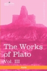 Image for The Works of Plato, Vol. III (in 4 Volumes) : The Trial and Death of Socrates