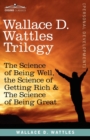 Image for Wallace D. Wattles Trilogy : The Science of Being Well, the Science of Getting Rich &amp; the Science of Being Great