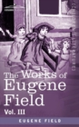 Image for The Works of Eugene Field Vol. III