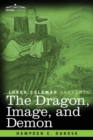 Image for The Dragon, Image, and Demon : The Three Religions of China: Confucianism, Buddhism, and Taoism--Giving an Account of the Mythology, Idolatry, and Demonolatry of the Chinese