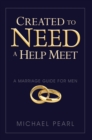 Image for Created To Need A Help Meet: A Marriage Guide for Men