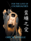 Image for For the Love of Cockroaches : Husbandry, Biology, and History of Pet and Feeder Blattodea