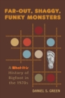 Image for Far-Out, Shaggy, Funky Monsters : A What-It-Is History of Bigfoot in the 1970s