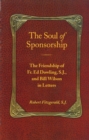 Image for The soul of sponsorship: the friendship of Father Ed Dowling, S.J. and Bill Wilson in letters