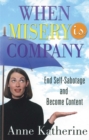 Image for When misery is company: ending self-sabotage and become content