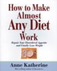 Image for How to make almost any diet work: repair your disordered appetite and finally lose weight