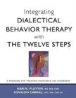 Image for Integrating Dialectical Behavior Therapy with the Twelve Steps : A Program for Treating Substance Use Disorders