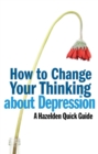 Image for How to Change Your Thinking About Depression: Hazelden Quick Guides