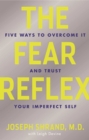 Image for The fear reflex: 5 ways to overcome it and trust your imperfect self
