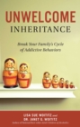 Image for Unwelcome inheritance: break your family&#39;s cycle of addictive behaviors
