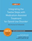 Image for Integrating the Twelve Steps with Medication-Assisted Treatment for Opioid Use Disorder : Best Practices for Professionals: Implementation Guide (Three Sets)